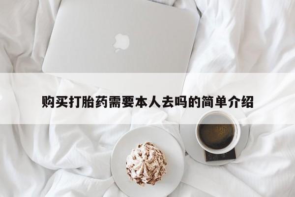 怀孕可以自己买药流吗购买打胎药需要本人去吗的简单介绍