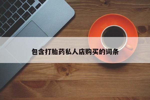 怀孕可以自己买药流吗包含打胎药私人店购买的词条
