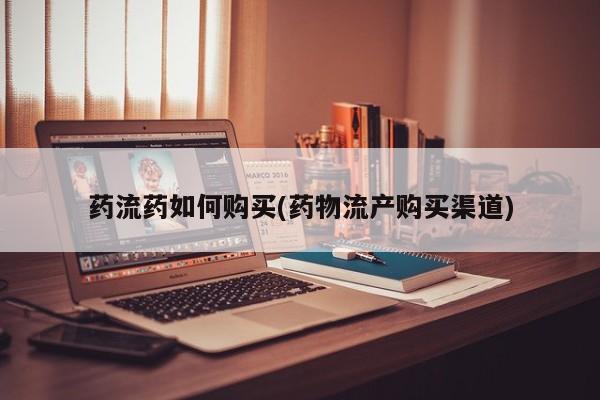 怀孕可以自己买药流吗药流药如何购买(药物流产购买渠道)