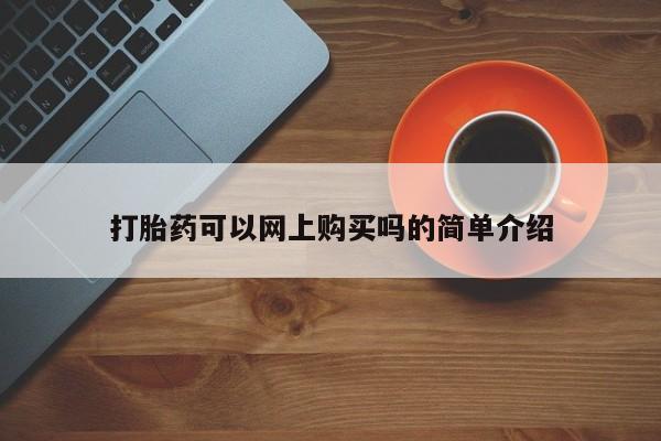 怀孕可以自己买药流吗打胎药可以网上购买吗的简单介绍