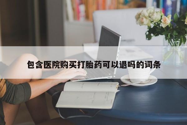 怀孕可以自己买药流吗包含医院购买打胎药可以退吗的词条