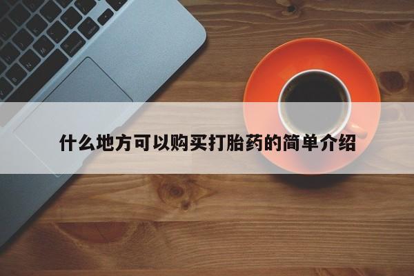 怀孕可以自己买药流吗什么地方可以购买打胎药的简单介绍