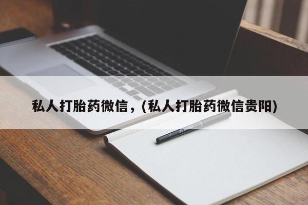 怀孕可以自己买药流吗私人打胎药微信，(私人打胎药微信贵阳)