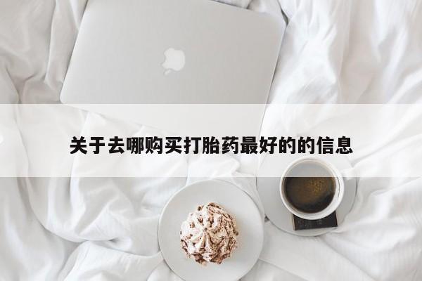 怀孕可以自己买药流吗关于去哪购买打胎药最好的的信息